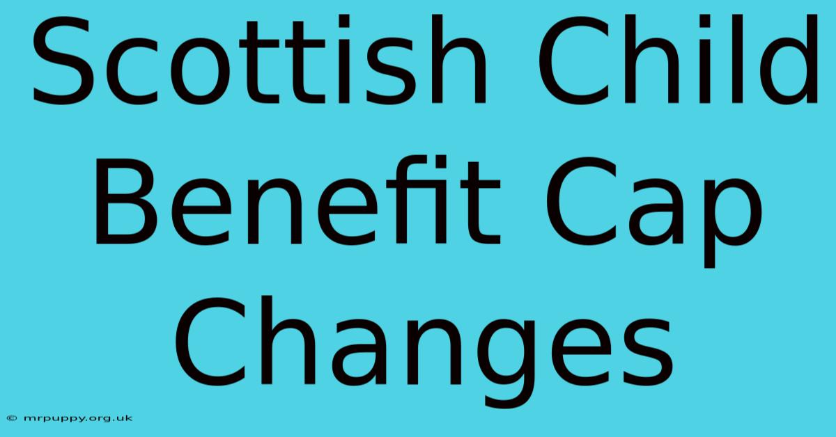 Scottish Child Benefit Cap Changes