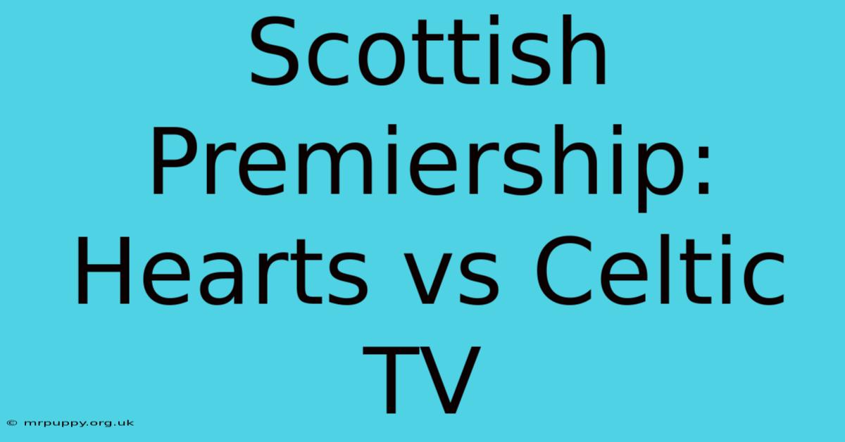 Scottish Premiership: Hearts Vs Celtic TV