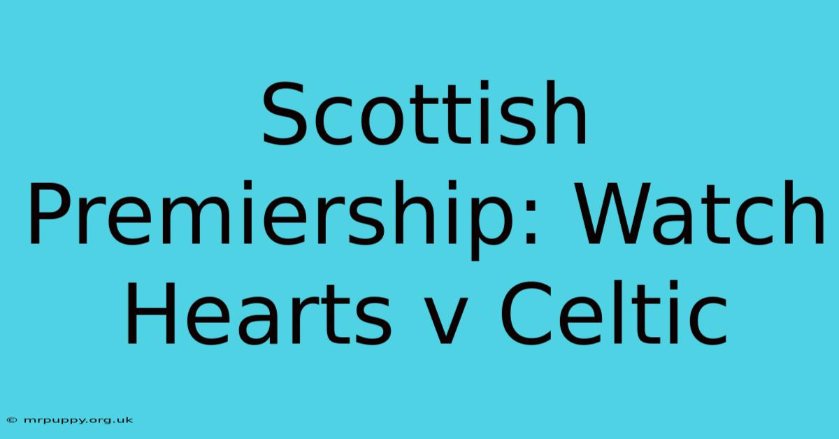 Scottish Premiership: Watch Hearts V Celtic