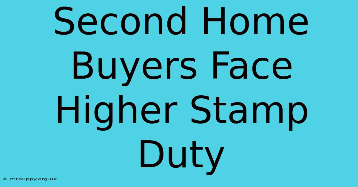 Second Home Buyers Face Higher Stamp Duty