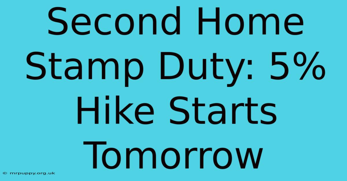 Second Home Stamp Duty: 5% Hike Starts Tomorrow