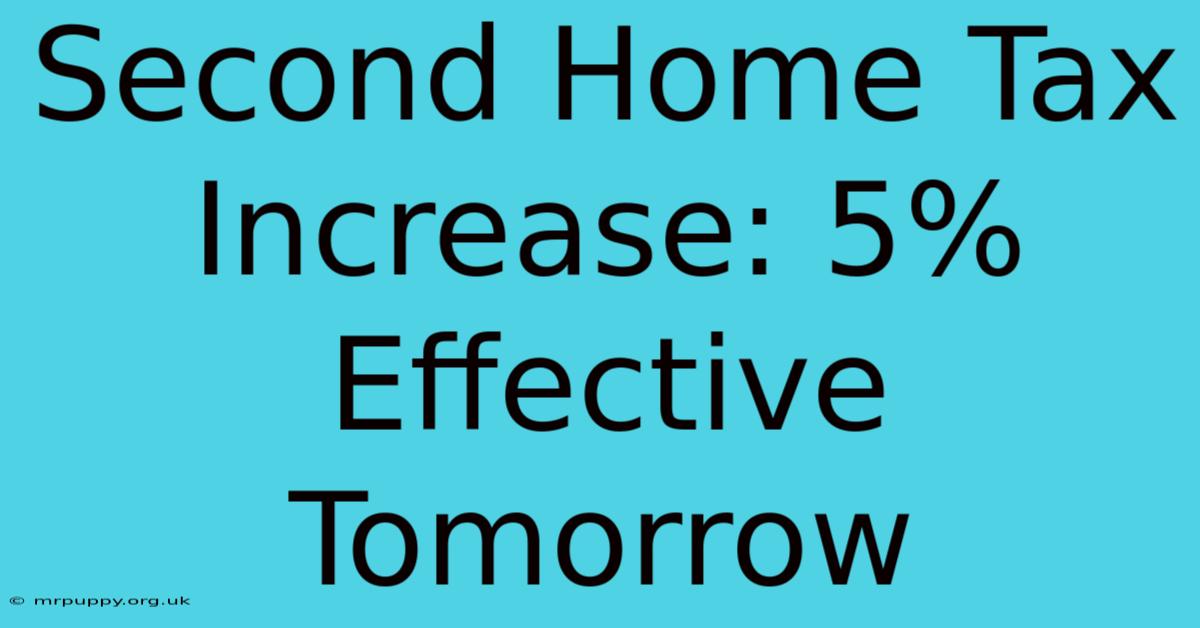 Second Home Tax Increase: 5% Effective Tomorrow