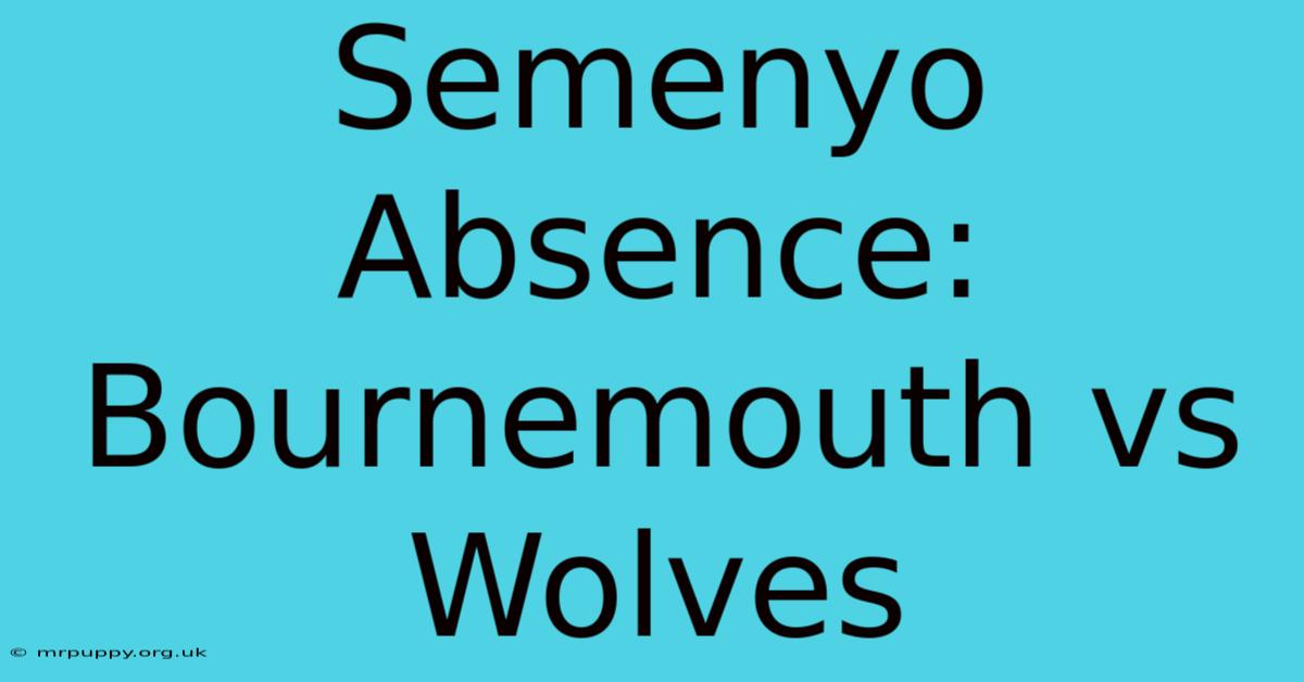 Semenyo Absence: Bournemouth Vs Wolves