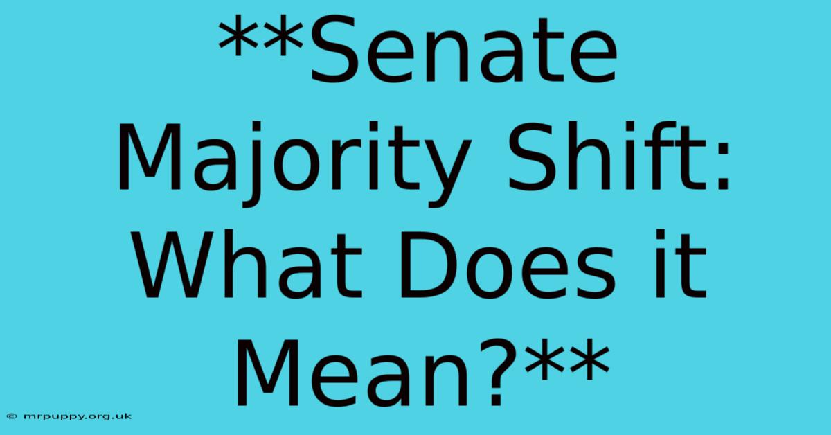 **Senate Majority Shift: What Does It Mean?** 