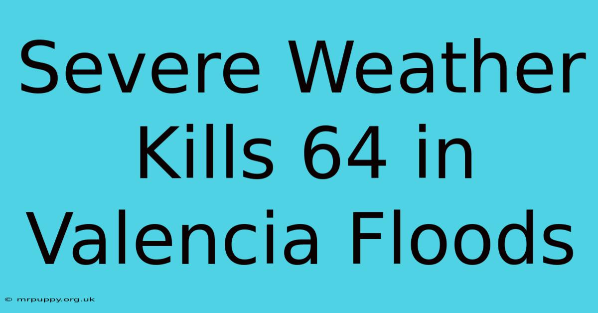 Severe Weather Kills 64 In Valencia Floods