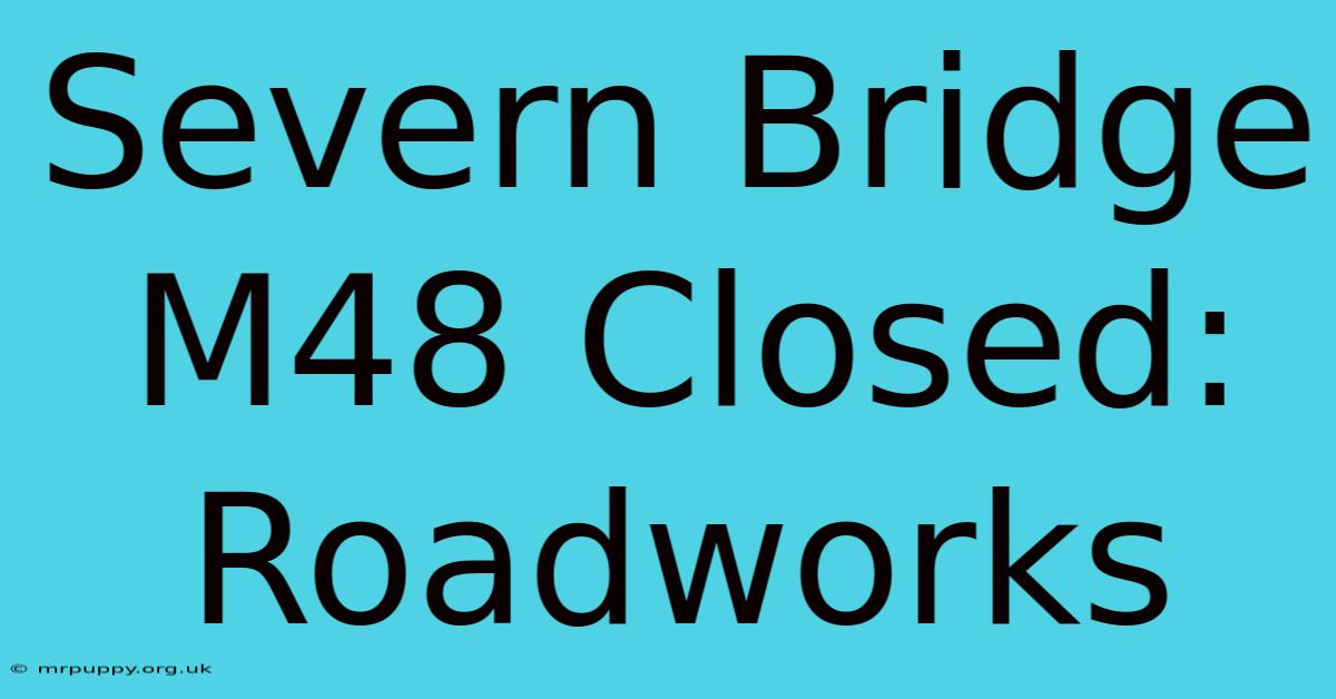 Severn Bridge M48 Closed: Roadworks