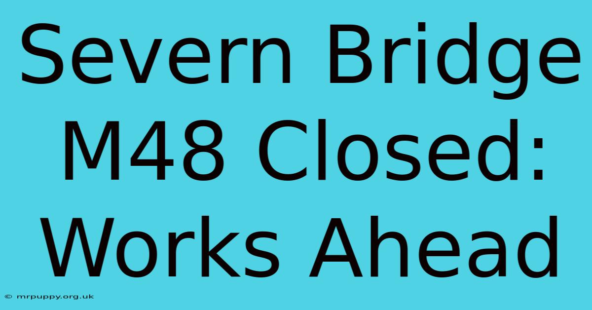 Severn Bridge M48 Closed: Works Ahead