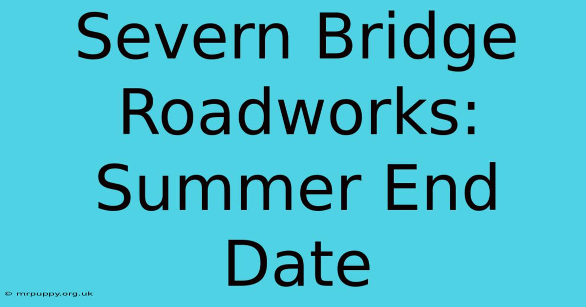 Severn Bridge Roadworks: Summer End Date