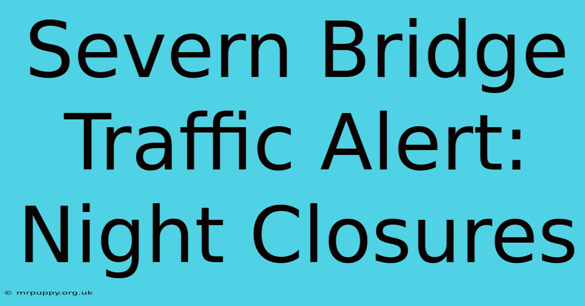 Severn Bridge Traffic Alert: Night Closures