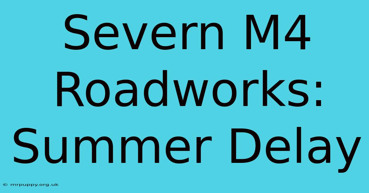 Severn M4 Roadworks: Summer Delay