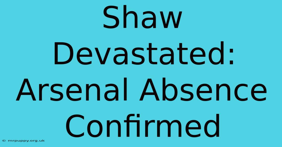 Shaw Devastated: Arsenal Absence Confirmed