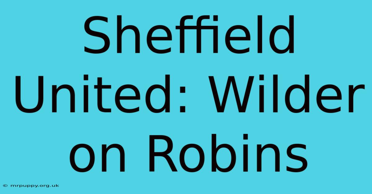 Sheffield United: Wilder On Robins