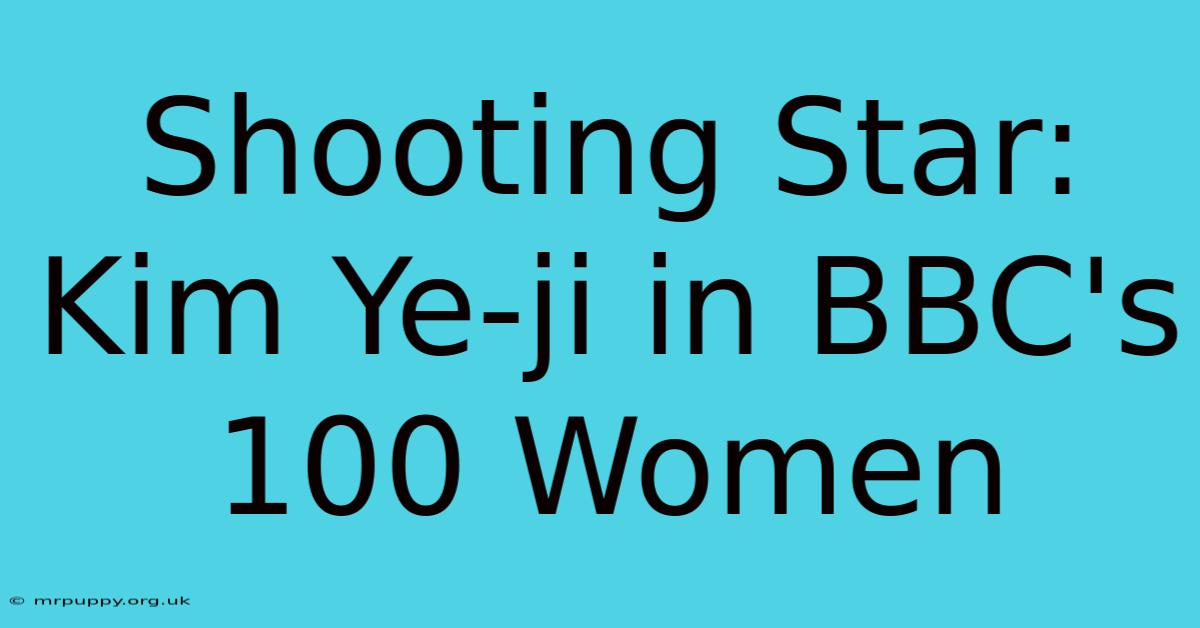 Shooting Star: Kim Ye-ji In BBC's 100 Women