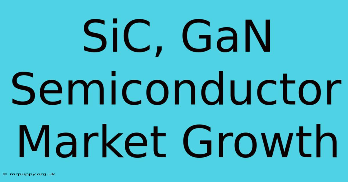 SiC, GaN Semiconductor Market Growth