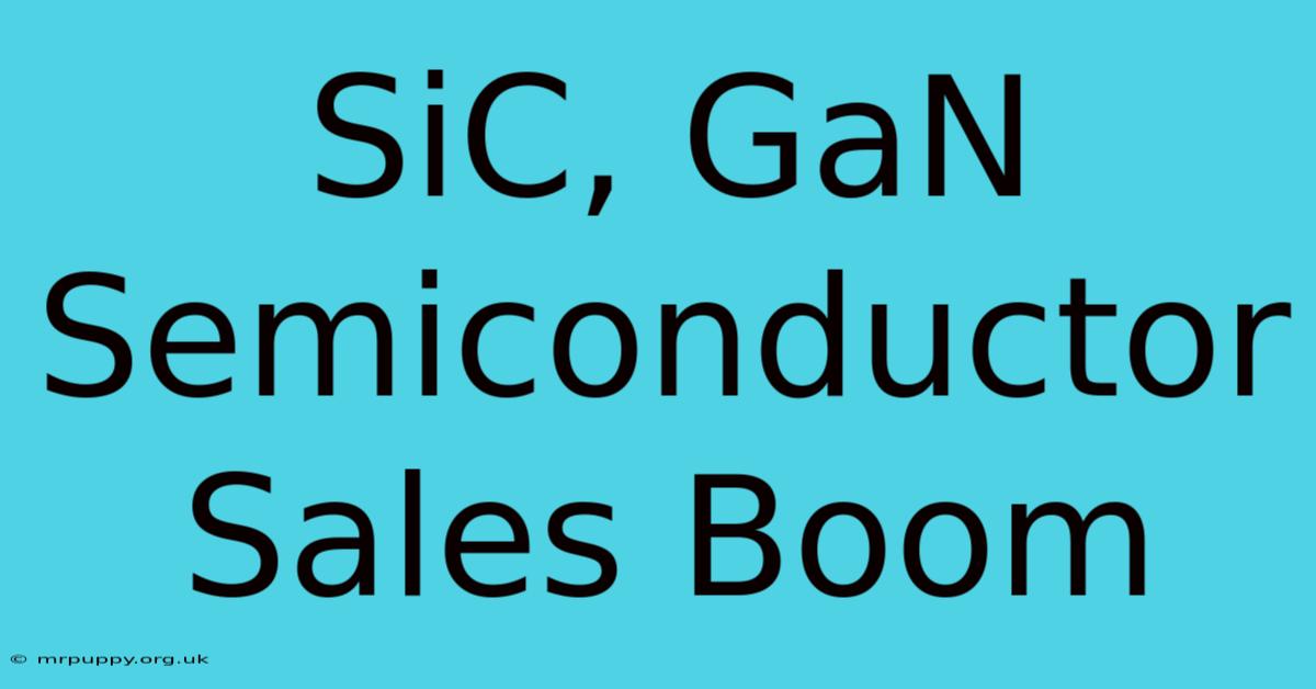 SiC, GaN Semiconductor Sales Boom