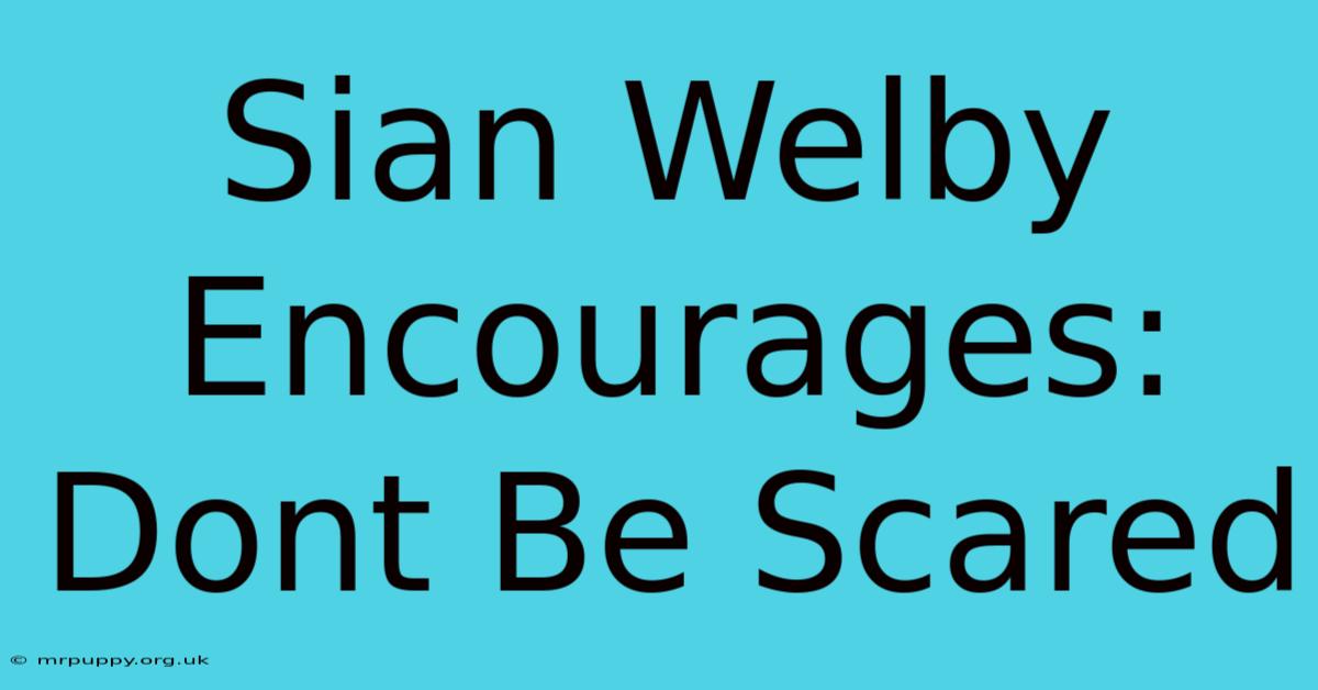 Sian Welby Encourages: Dont Be Scared