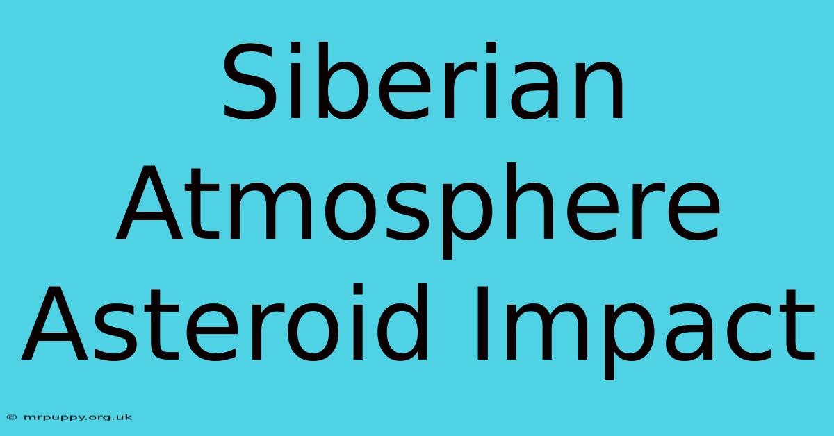 Siberian Atmosphere Asteroid Impact