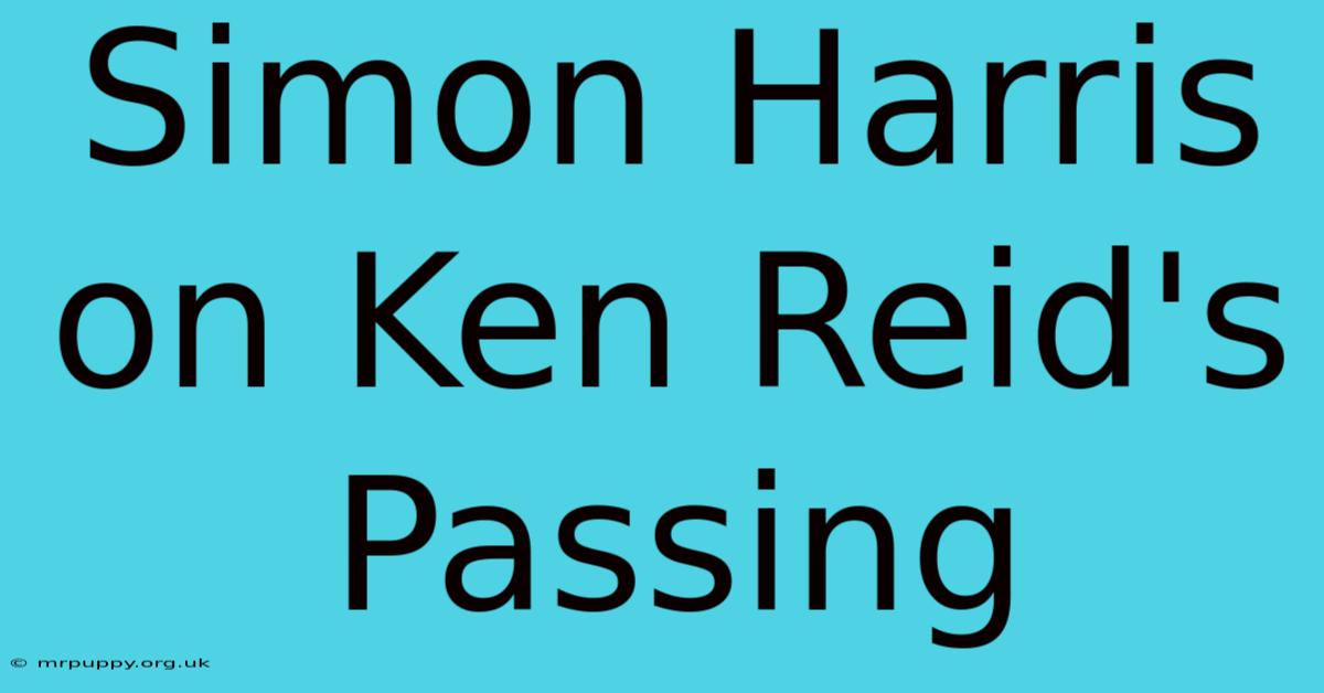 Simon Harris On Ken Reid's Passing