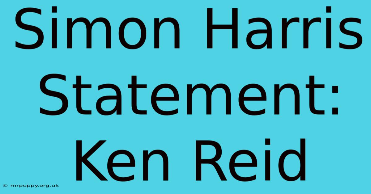 Simon Harris Statement: Ken Reid