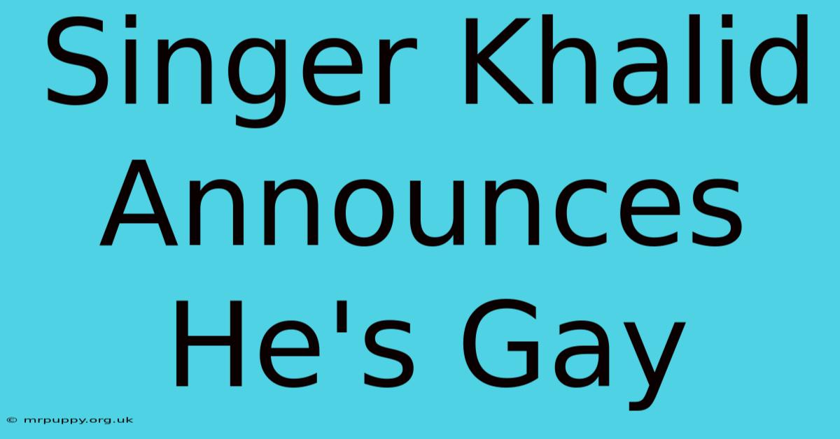 Singer Khalid Announces He's Gay