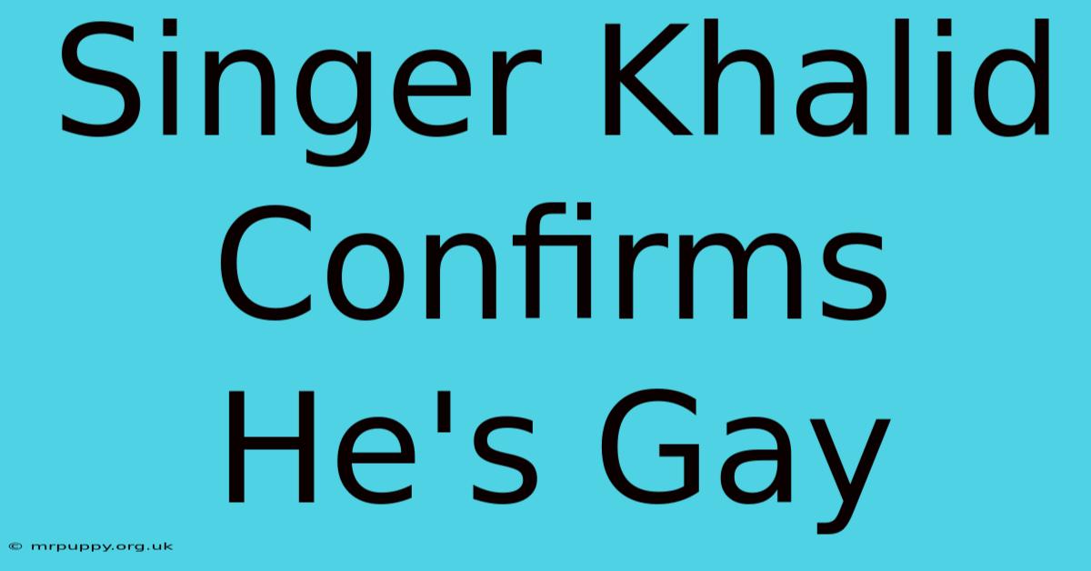 Singer Khalid Confirms He's Gay