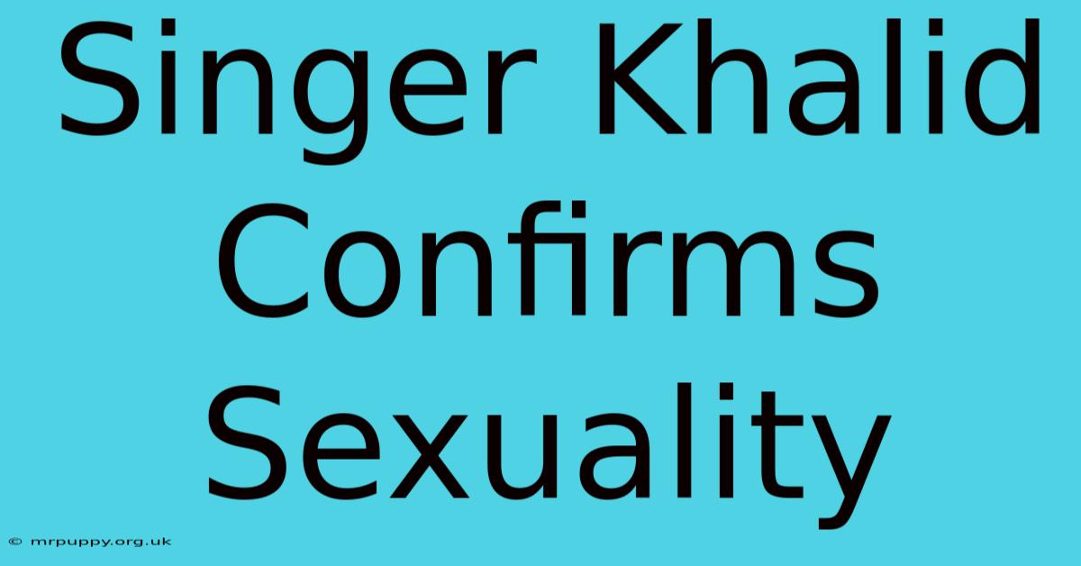 Singer Khalid Confirms Sexuality