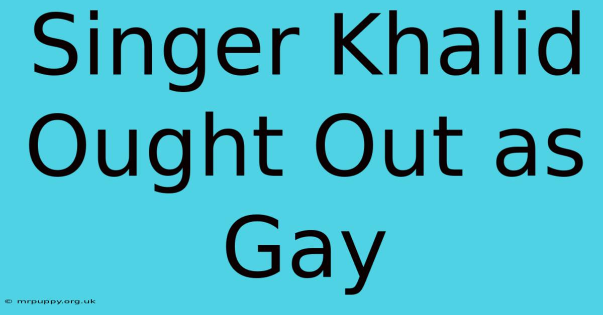 Singer Khalid Ought Out As Gay