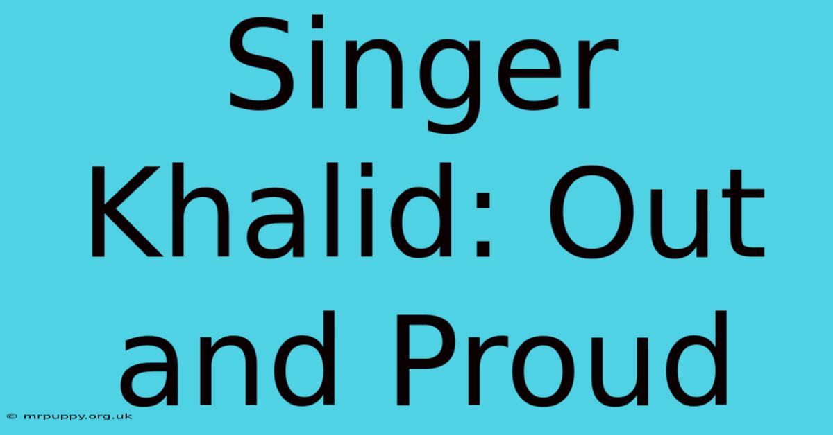 Singer Khalid: Out And Proud