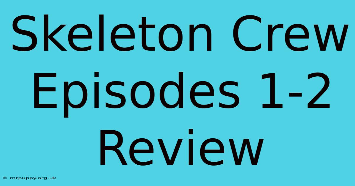 Skeleton Crew Episodes 1-2 Review