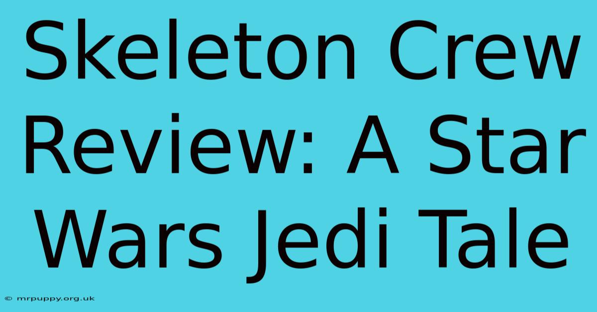 Skeleton Crew Review: A Star Wars Jedi Tale