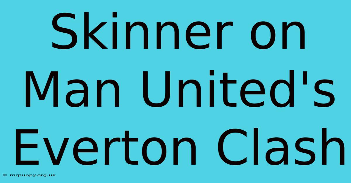 Skinner On Man United's Everton Clash