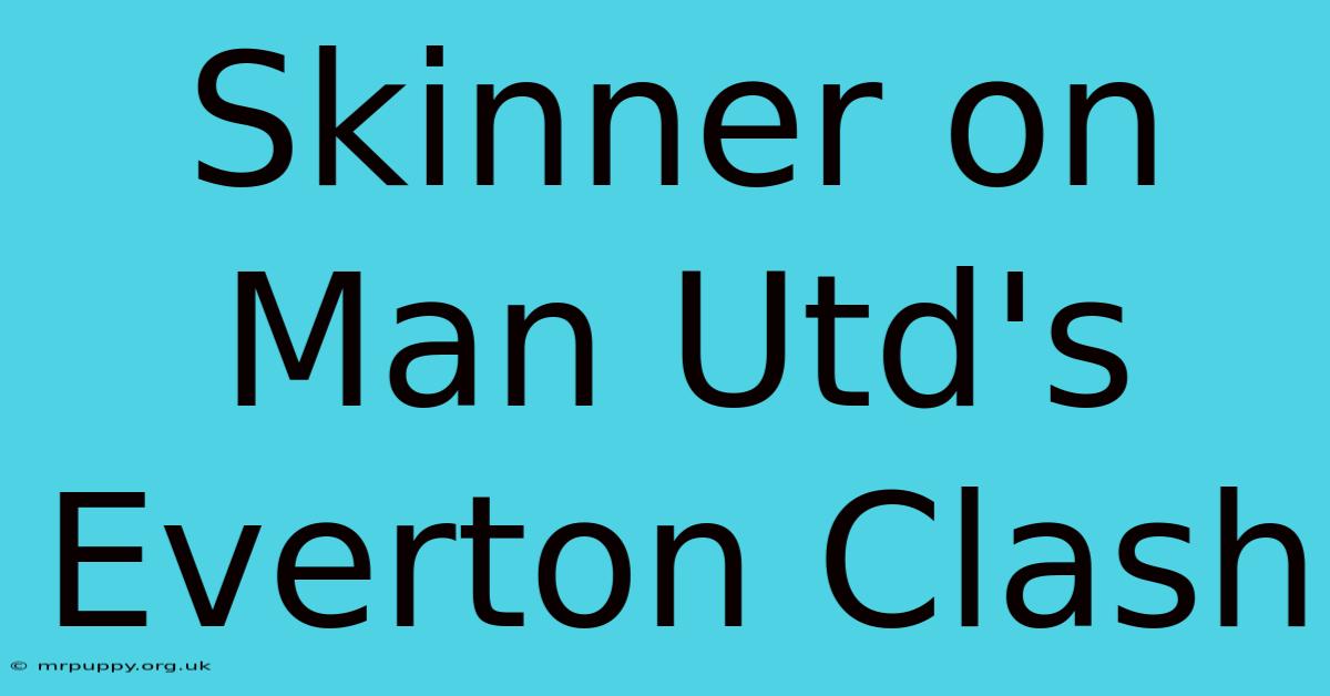 Skinner On Man Utd's Everton Clash