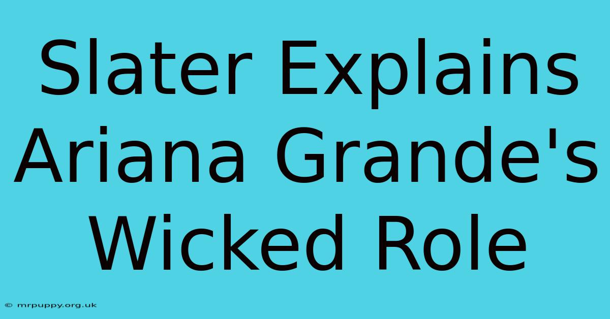 Slater Explains Ariana Grande's Wicked Role