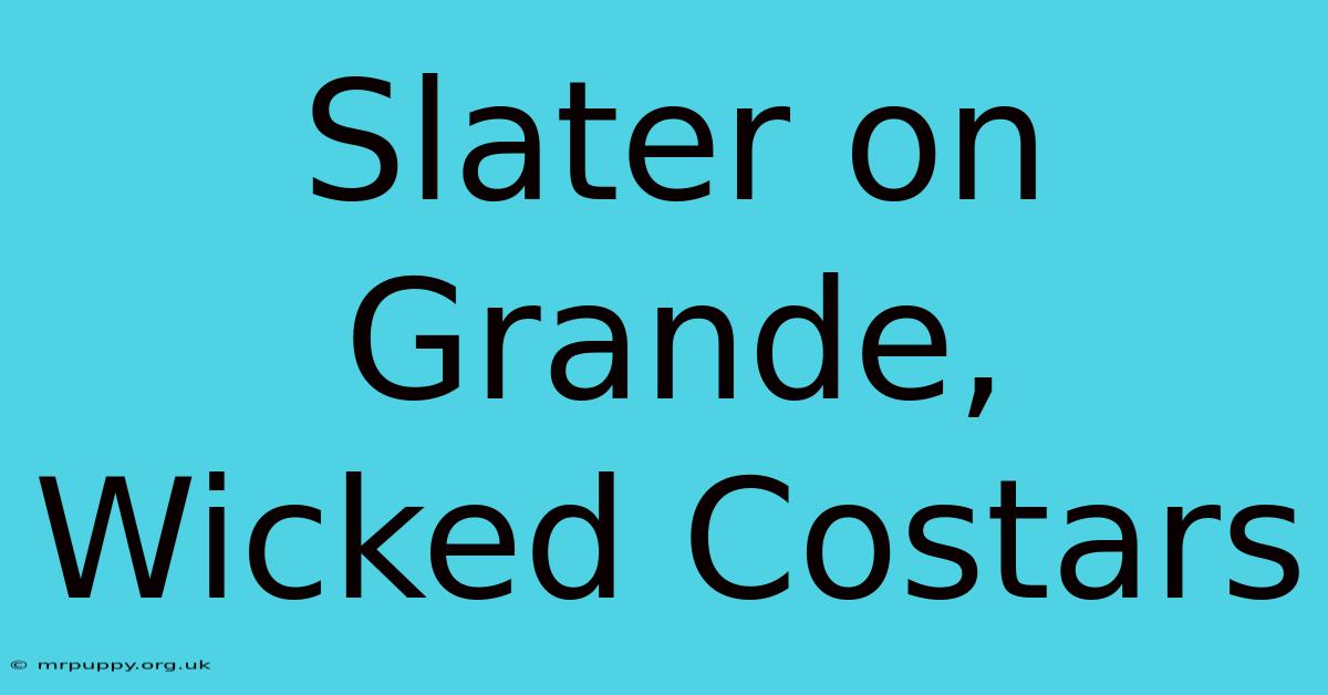 Slater On Grande, Wicked Costars