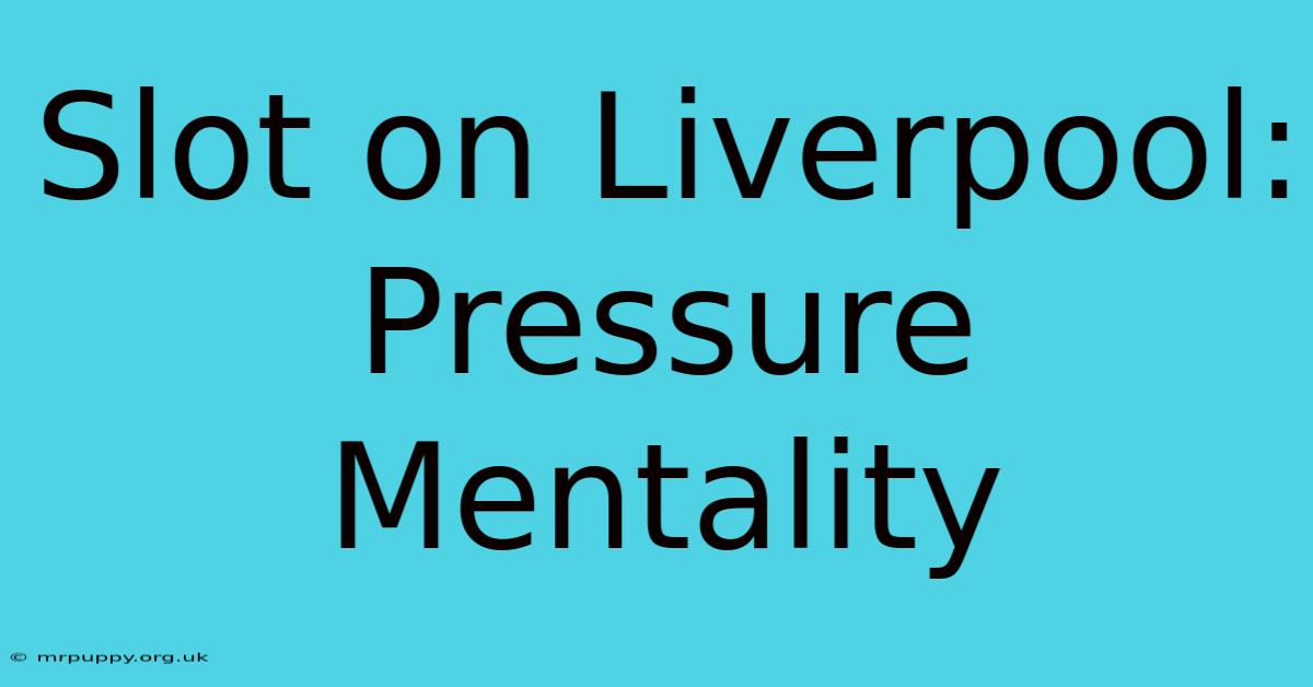 Slot On Liverpool: Pressure Mentality