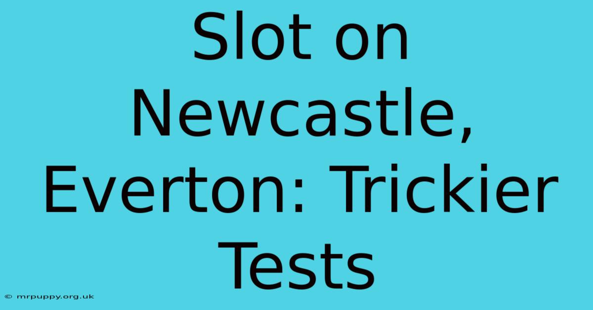 Slot On Newcastle, Everton: Trickier Tests