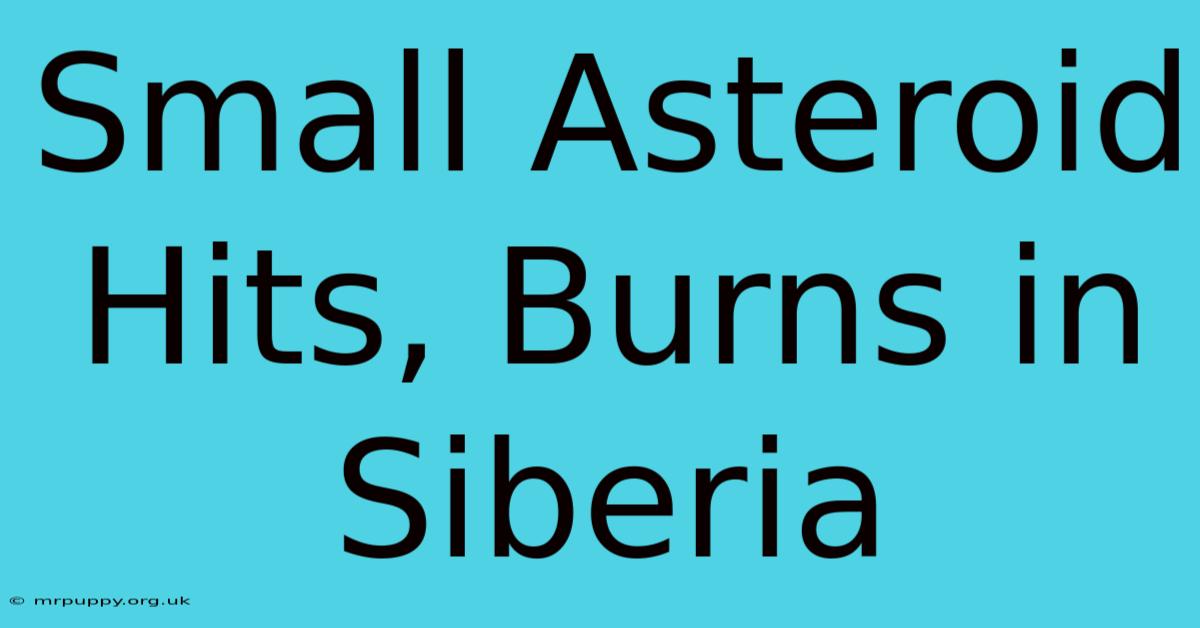 Small Asteroid Hits, Burns In Siberia