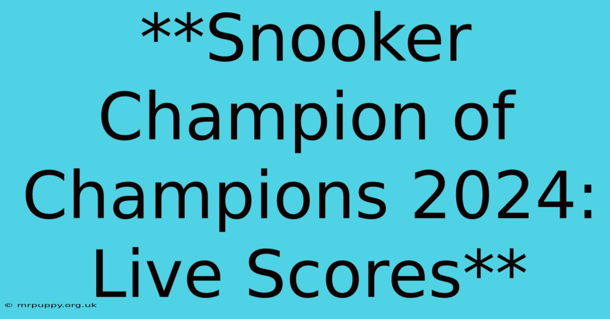 **Snooker Champion Of Champions 2024: Live Scores**