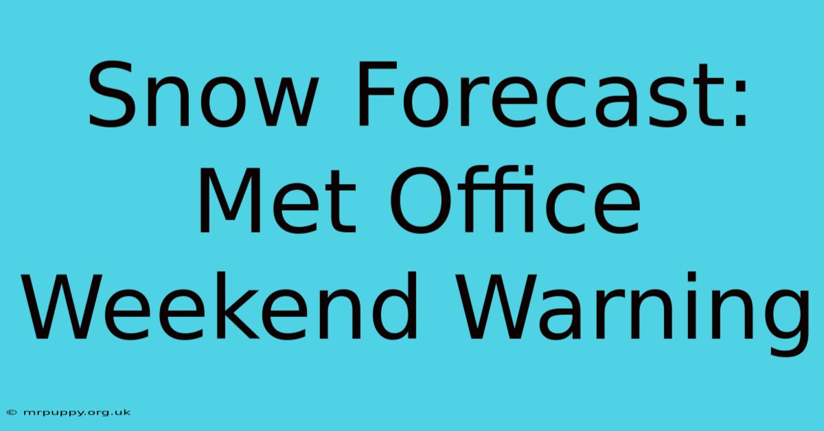 Snow Forecast: Met Office Weekend Warning