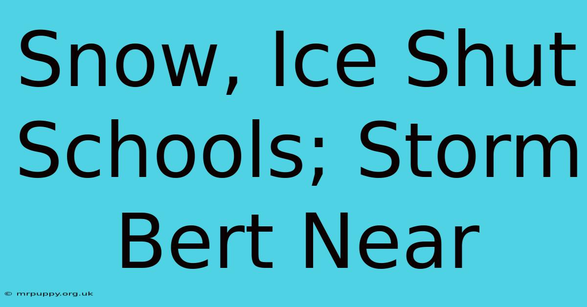 Snow, Ice Shut Schools; Storm Bert Near