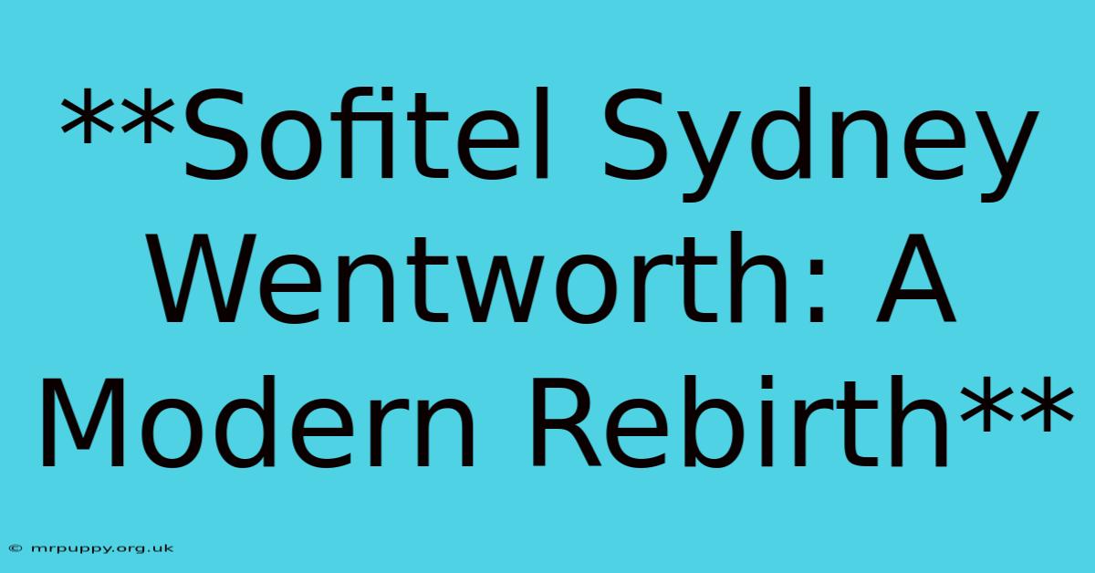 **Sofitel Sydney Wentworth: A Modern Rebirth**