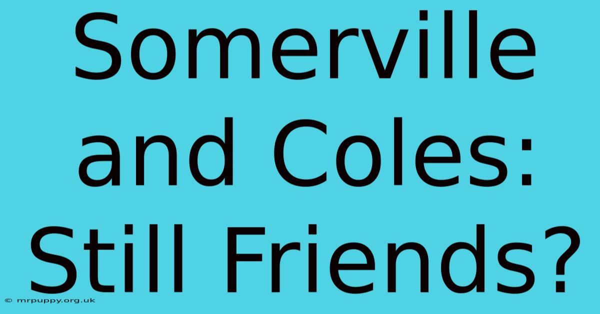 Somerville And Coles: Still Friends?