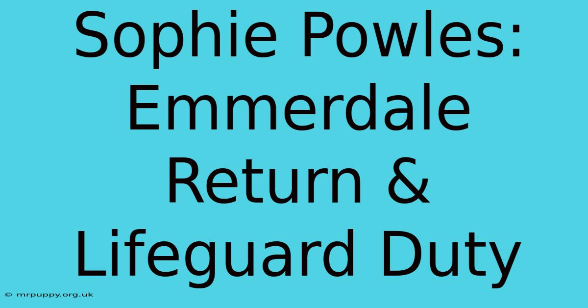 Sophie Powles: Emmerdale Return & Lifeguard Duty