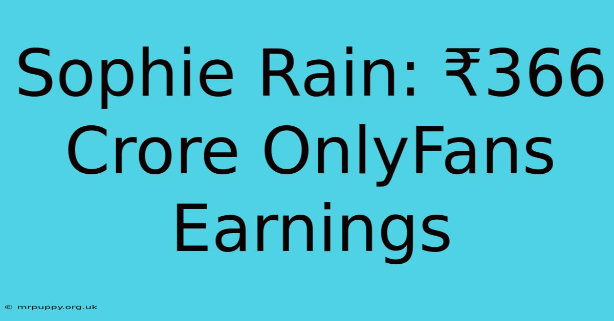 Sophie Rain: ₹366 Crore OnlyFans Earnings