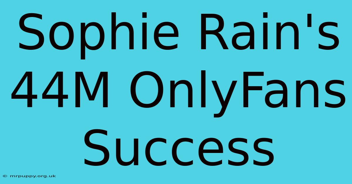 Sophie Rain's 44M OnlyFans Success