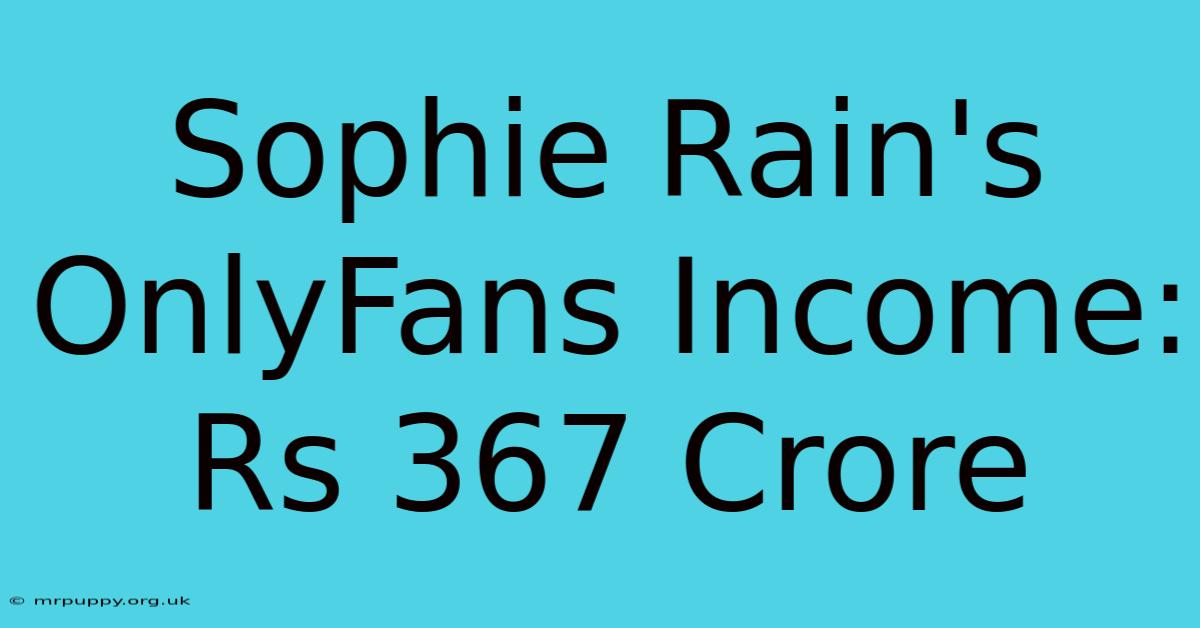 Sophie Rain's OnlyFans Income: Rs 367 Crore