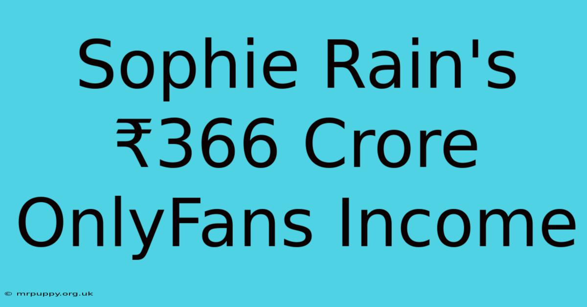 Sophie Rain's ₹366 Crore OnlyFans Income