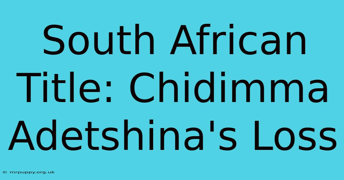 South African Title: Chidimma Adetshina's Loss 