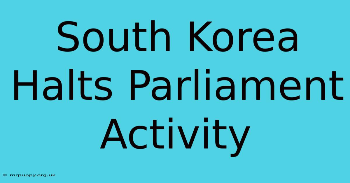 South Korea Halts Parliament Activity