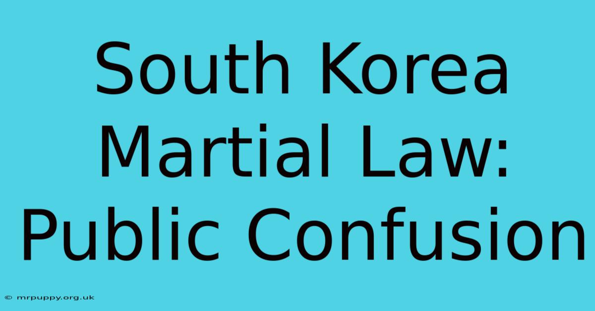 South Korea Martial Law: Public Confusion